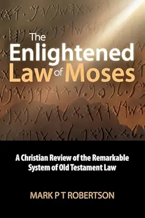 The Enlightened Law Of Moses A Christian Review Of The Remarkable System Of Old Testament Law
