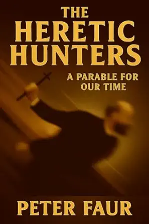 the heretic hunters a parable for our time 1st edition peter faur 0615398189, 978-0615398181