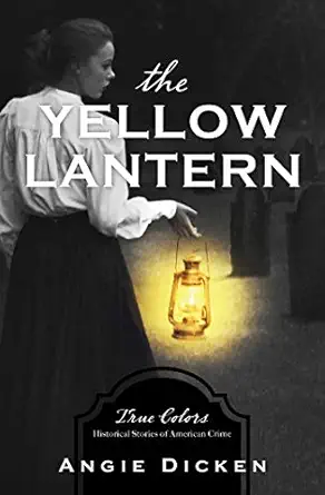 the yellow lantern true colors historical stories of american crime 1st edition angie dicken 1643520830,