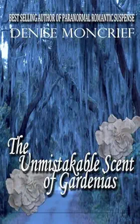 the unmistakable scent of gardenias 1st edition denise moncrief 1530891345, 978-1530891344