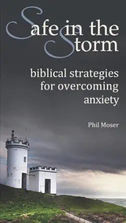 Safe In The Storm Biblical Strategies For Overcoming Anxiety