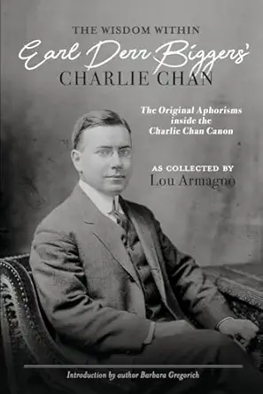 the wisdom within earl derr biggers charlie chan the original aphorisms inside the charlie chan canon 1st