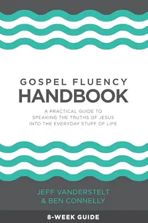 gospel fluency handbook a practical guide to speaking the truths of jesus into the everyday stuff of life 1st