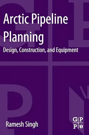 arctic pipeline planning design construction and equipment 1st edition ramesh singh 0124165842, 978-0124165847