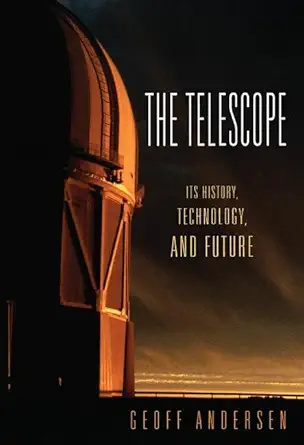 the telescope its history technology and future 1st edition geoff andersen 0691129797, 978-0691129792