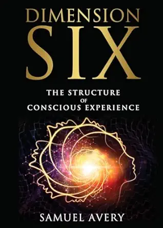 dimension six the structure of conscious experience 1st edition samuel avery 1954566050, 978-1954566057