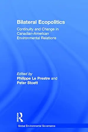 bilateral ecopolitics continuity and change in canadian american environmental relations 1st edition philippe