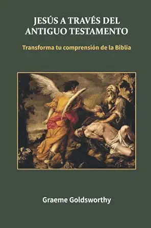 jesa s a travas del antiguo testamento transforma tu comprensia n de la biblia 1st edition graeme goldsworthy