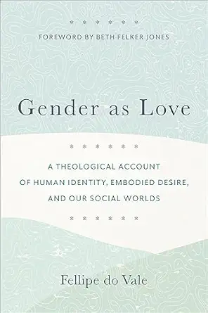 gender as love a theological account of human identity embodied desire and our social worlds 1st edition