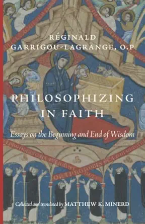 Philosophizing In Faith Essays On The Beginning And End Of Wisdom