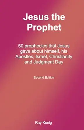 Jesus The Prophet 50 Prophecies That Jesus Gave About Himself His Apostles Israel Christianity And Judgment Day