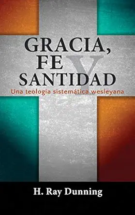 Gracia Fe Y Santidad Una Teologa A Sistema Tica Wesleyana