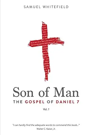 son of man the gospel of daniel 7 1st edition samuel whitefield 1732338043, 978-1732338043