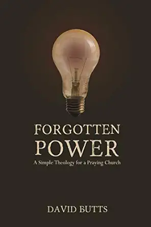 forgotten power a simple theology for a praying church 1st edition david butts 1935012649, 978-1935012641