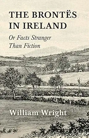 the brontes in ireland or facts stranger than fiction 1st edition william wright 1443786918, 978-1443786911