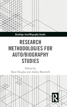 research methodologies for auto/biography studies 1st edition kate douglas ,ashley barnwell 0367255685,
