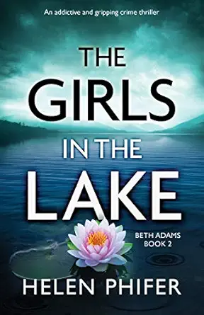 the girls in the lake an addictive and gripping crime thriller 1st edition helen phifer 1786819260,