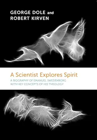 A Scientist Explores Spirit A Biography Of Emanuel Swedenborg With Key Concepts Of His Theology