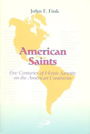 american saints five centuries of heroic sanctity on the american continents 1st edition john f fink