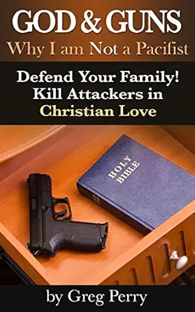 god and guns why i am not a pacifist kill your attackers in christian love if and when required 1st edition
