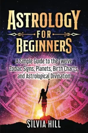astrology for beginners a simple guide to the twelve zodiac signs planets birth charts and astrological