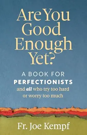 Are You Good Enough Yet A Book For Perfectionists And All Who Try Too Hard And Worry Too Much