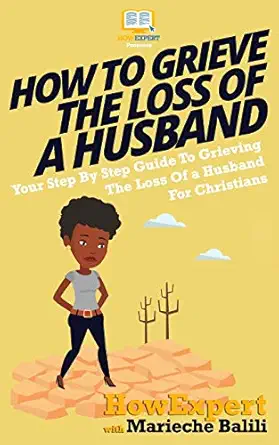 How To Grieve The Loss Of A Husband Your Step By Step Guide To Grieving The Loss Of A Huband For Christians