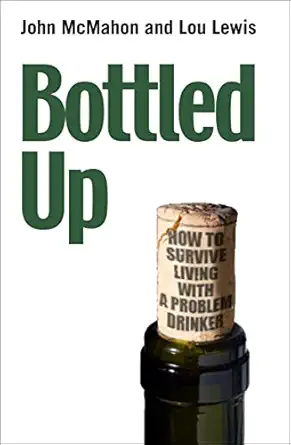 bottled up how to survive living with a problem drinker 1st edition john mcmahon ,lou lewis 0745955150,