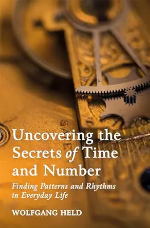 uncovering the secrets of time and number finding patterns and rhythms in everyday life 1st edition wolfgang
