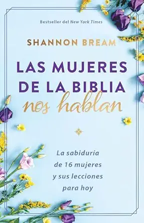 las mujeres de la biblia nos hablan la sabidura a de 16 mujeres y sus lecciones para hoy / the women of the