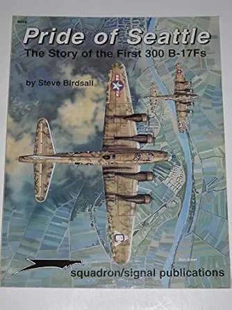 pride of seattle the story of the first 300 b 17fs aircraft specials series 1st edition steve birdsall ,don