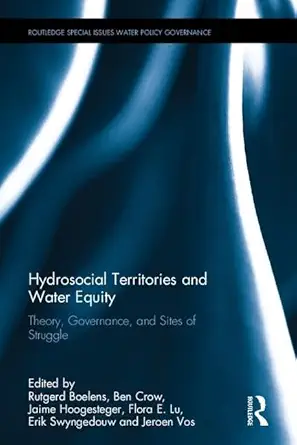 hydrosocial territories and water equity theory governance and sites of struggle 1st edition rutgerd boelens