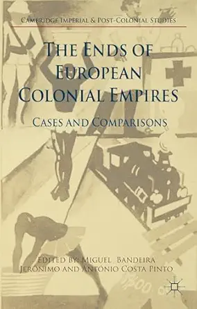the ends of european colonial empires cases and comparisons 1st edition miguel bandeira jera nimo ,anta nio