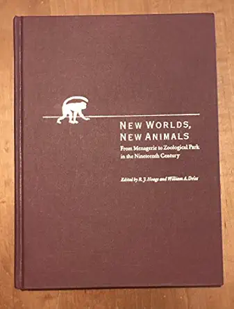New Worlds New Animals From Menagerie To Zoological Park In The Nineteenth Century