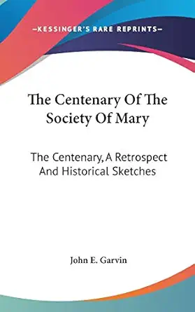 the centenary of the society of mary the centenary a retrospect and historical sketches 1st edition john e