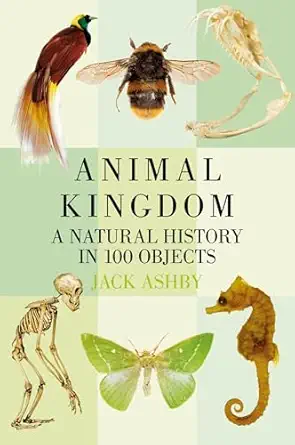 animal kingdom a natural history in 100 objects 1st edition jack ashby 0750981520, 978-0750981521