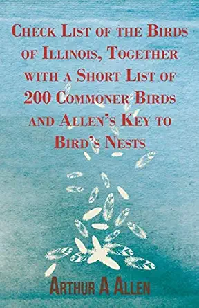 Check List Of The Birds Of Illinois Together With A Short List Of 200 Commoner Birds And Allens Key To Birds Nests
