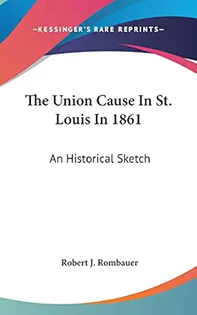 the union cause in st louis in 1861 an historical sketch 1st edition robert j rombauer 0548435855,