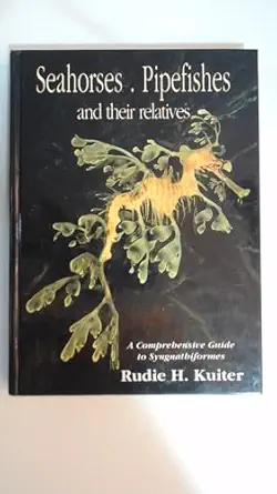 seahorses pipefishes and their relatives a comprehensive guide to syngnathiformes 1st edition rudie h kuiter