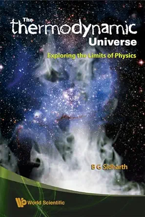 thermodynamic universe the exploring the limits of physics 1st edition b g sidharth 9812812342, 978-9812812346