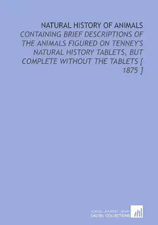 natural history of animals containing brief descriptions of the animals figured on tenneys natural history