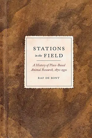 stations in the field a history of place based animal research 1870 1930 1st edition raf de bont 022614187x,