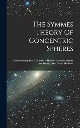 the symmes theory of concentric spheres demonstrating that the earth is hollow habitable within and widely