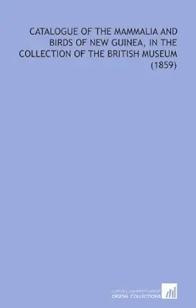 catalogue of the mammalia and birds of new guinea in the collection of the british museum 1st edition british