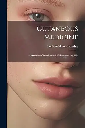 cutaneous medicine a systematic treatise on the diseases of the skin 1st edition louis adolphus duhring