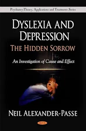 dyslexia and depression the hidden sorrow an investigation of cause and effect 1st edition neil alexander