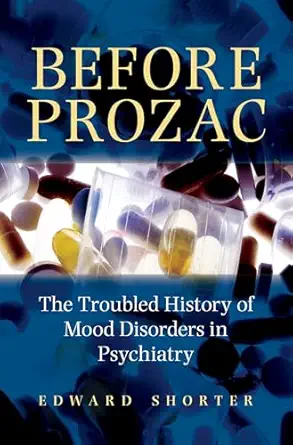Before Prozac The Troubled History Of Mood Disorders In Psychiatry