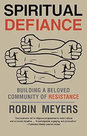 spiritual defiance building a beloved community of resistance 1st edition robin meyers 0300219814,