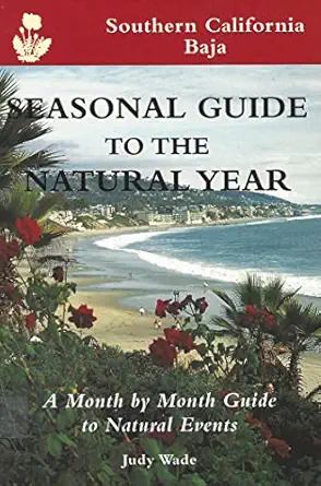 seasonal guide to the natural year southern california baja a month by month guide to natural events 1st