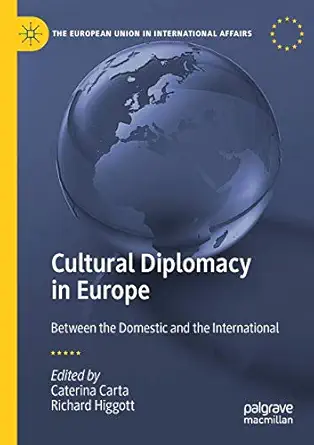cultural diplomacy in europe between the domestic and the international 1st edition caterina carta ,richard